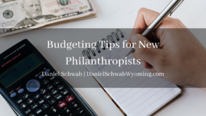 Budgeting Tips For New Philanthropists Daniel Schwab Wyoming