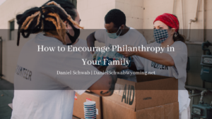 Daniel Schwab How To Encourage Philanthropy In Your Family