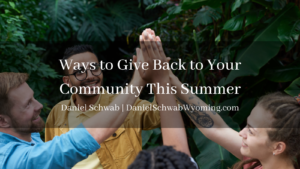 Ways To Give Back To Your Community This Summer Daniel Schwab Wyoming